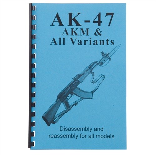 AK-47, AKM AND ALL VARIENTS-ASSEMBLY AND DISASSEMBLY - GUN-GUIDES ASSEMBLY AND DISASSEMBLY GUIDE FOR AK-47, AKM ,ALL VARIANTS