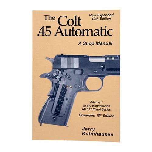 COLT 45 AUTO SHOP MANUAL- 10TH EDITION - HERITAGE GUN BOOKS COLT 45 AUTO SHOP MANUAL-10TH EDITION
